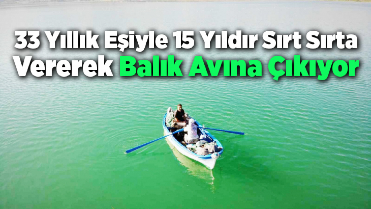 33 yıllık eşiyle 15 yıldır sırt sırta vererek balık avına çıkıyor