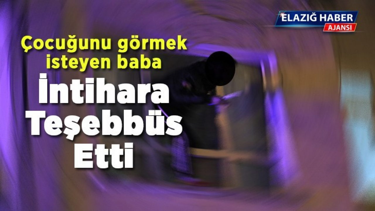 Çocuğunu görmek isteyen bir baba intihara teşebbüs etti