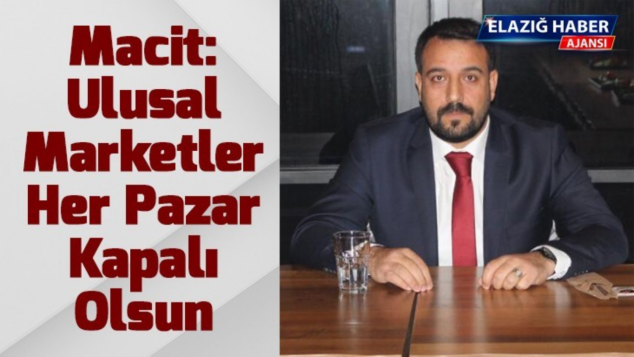 Macit: Ulusal marketler her pazar kapalı olsun