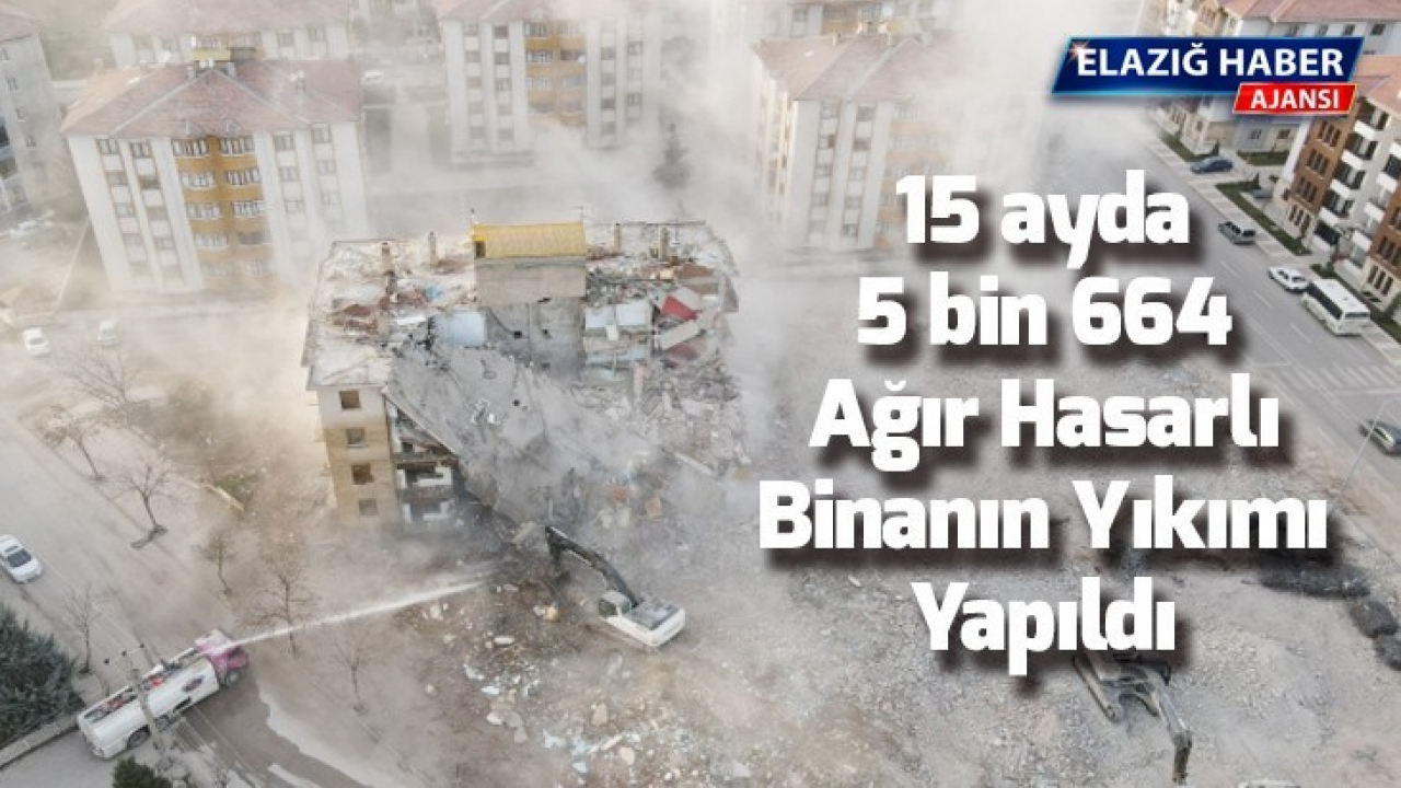 15 ayda, 5 bin 664 Ağır Hasarlı Binanın Yıkımı Yapıldı