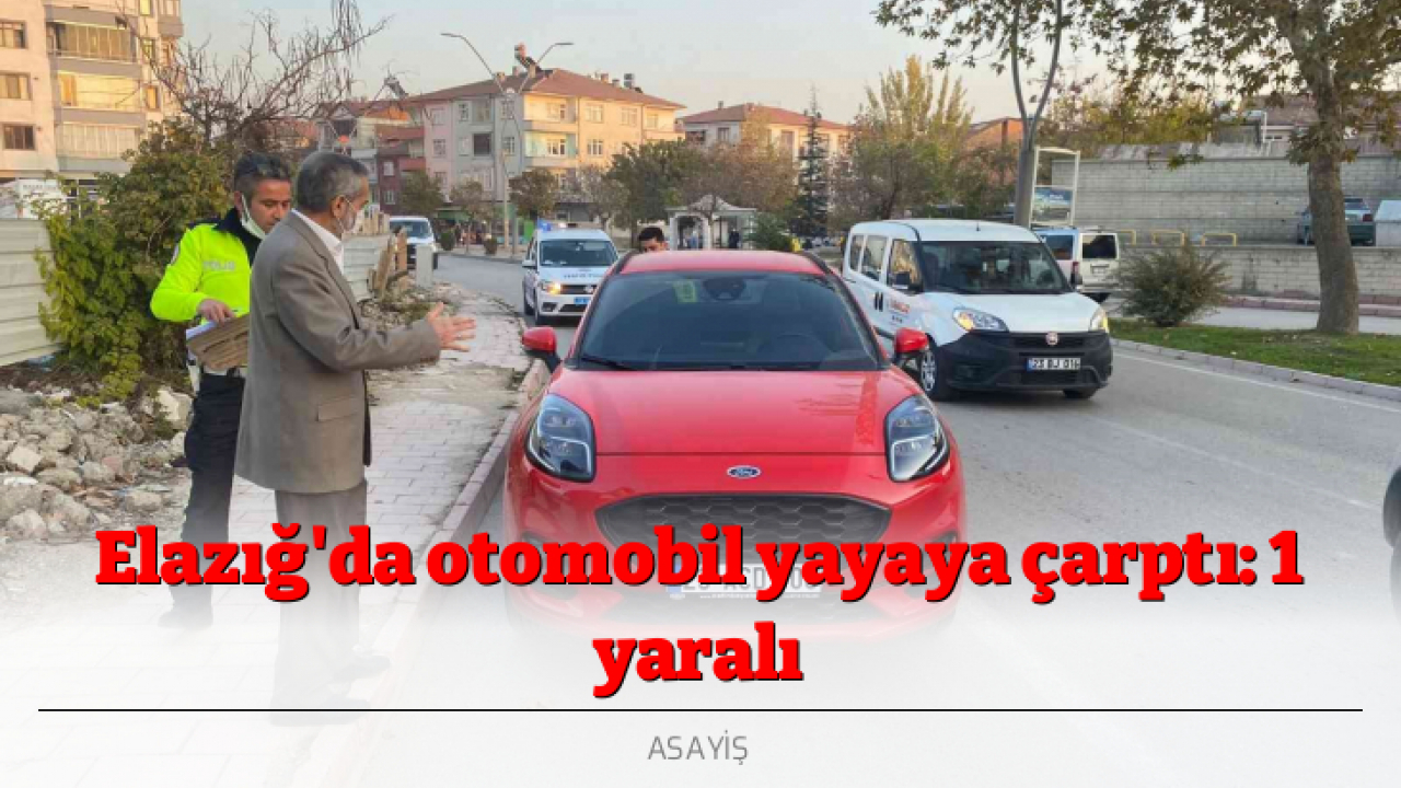 Elazığ'da otomobil yayaya çarptı: 1 yaralı