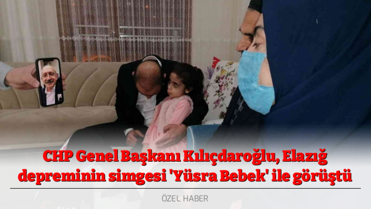 CHP Genel Başkanı Kılıçdaroğlu, Elazığ depreminin simgesi 'Yüsra Bebek' ile görüştü