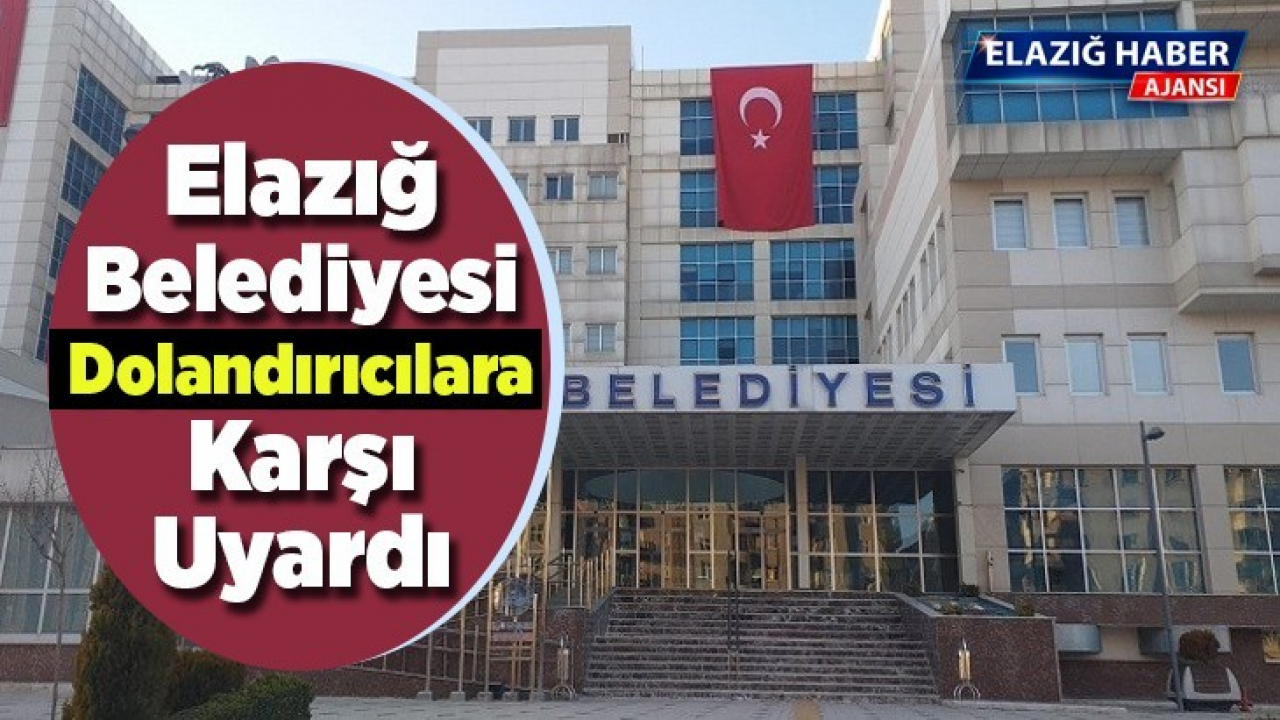 Elazığ Belediyesi Dolandırıcılara Karşı Uyardı