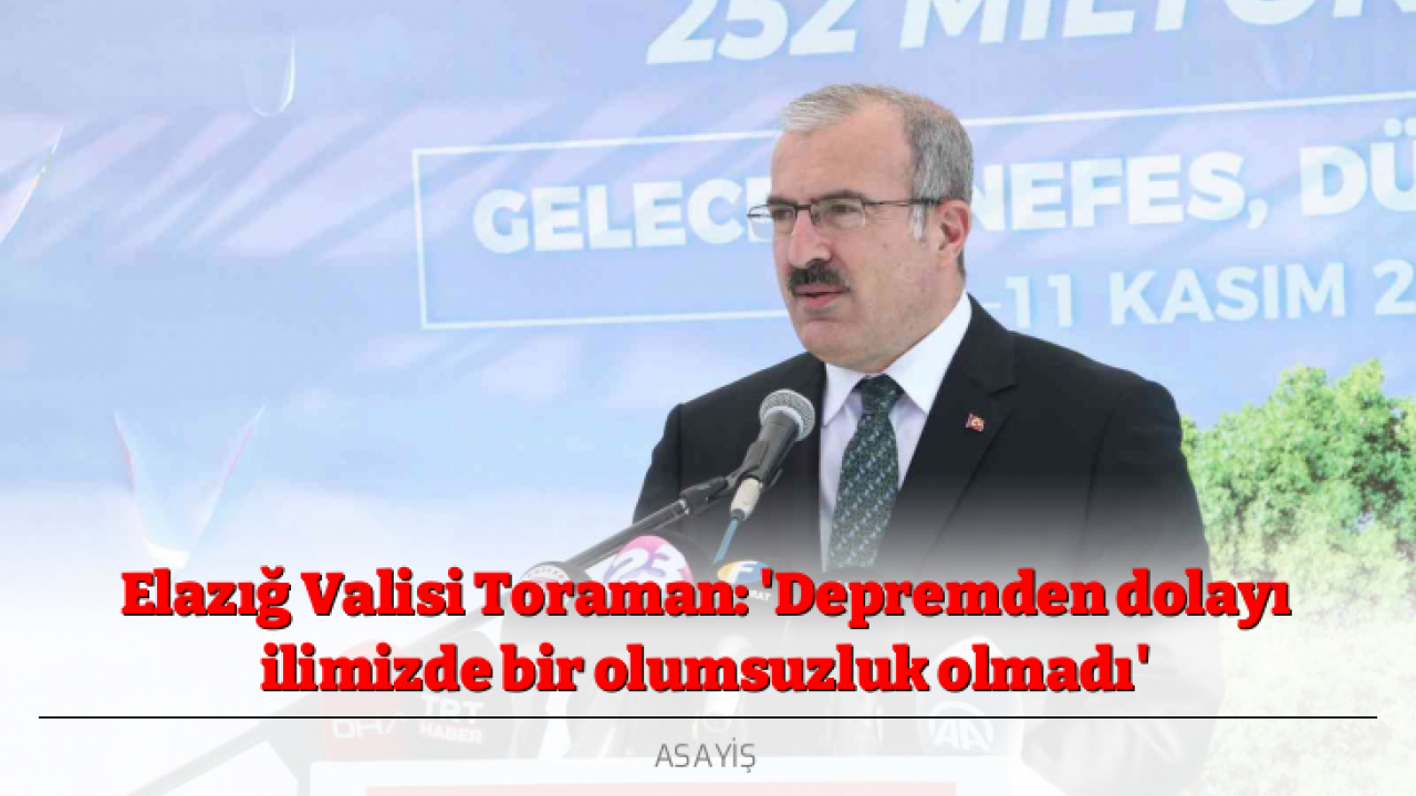 Elazığ Valisi Toraman: 'Depremden dolayı ilimizde bir olumsuzluk olmadı'