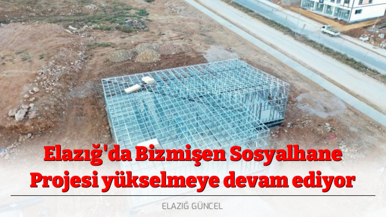 Elazığ'da Bizmişen Sosyalhane Projesi yükselmeye devam ediyor