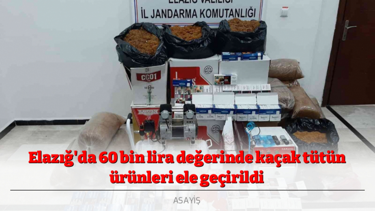 Elazığ'da 60 bin lira değerinde kaçak tütün ürünleri ele geçirildi