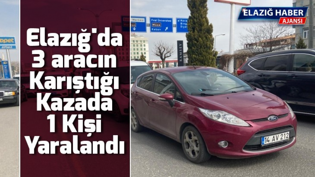 Elazığ'da 3 aracın karıştığı kazada 1 kişi yaralandı