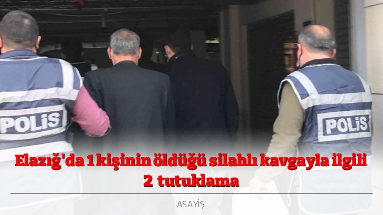 Elazığ'da 1 kişinin öldüğü silahlı kavgayla ilgili 2 tutuklama