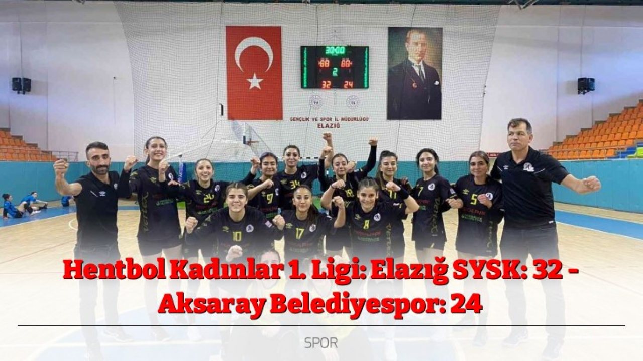 Hentbol Kadınlar 1. Ligi: Elazığ SYSK: 32 - Aksaray Belediyespor: 24