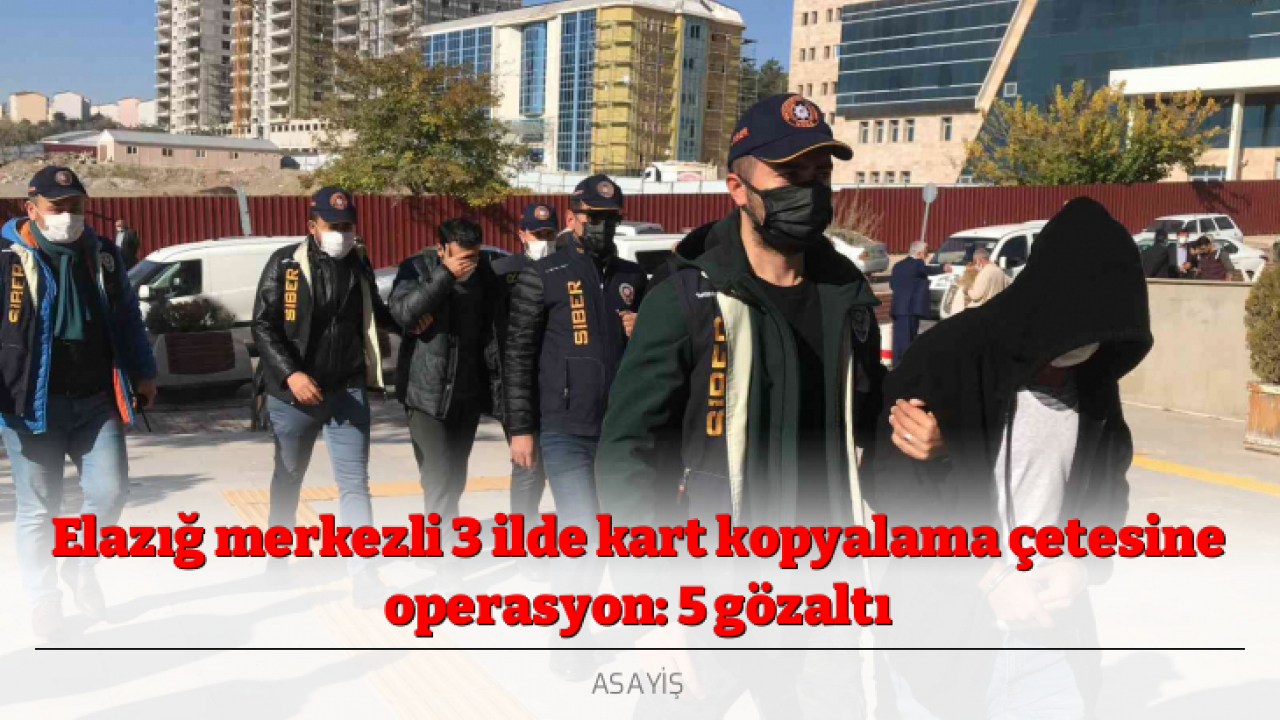 Elazığ merkezli 3 ilde kart kopyalama çetesine operasyon: 5 gözaltı