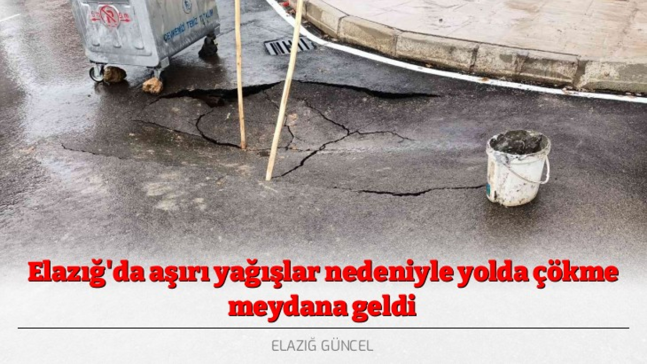 Elazığ'da aşırı yağışlar nedeniyle yolda çökme meydana geldi