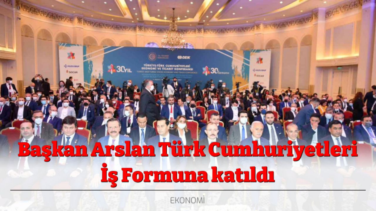 Başkan Arslan Türk Cumhuriyetleri İş Formuna katıldı