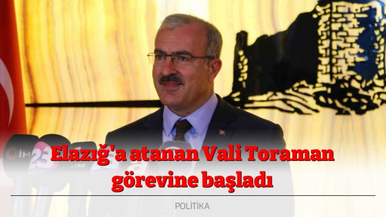 Elazığ'a atanan Vali Toraman görevine başladı