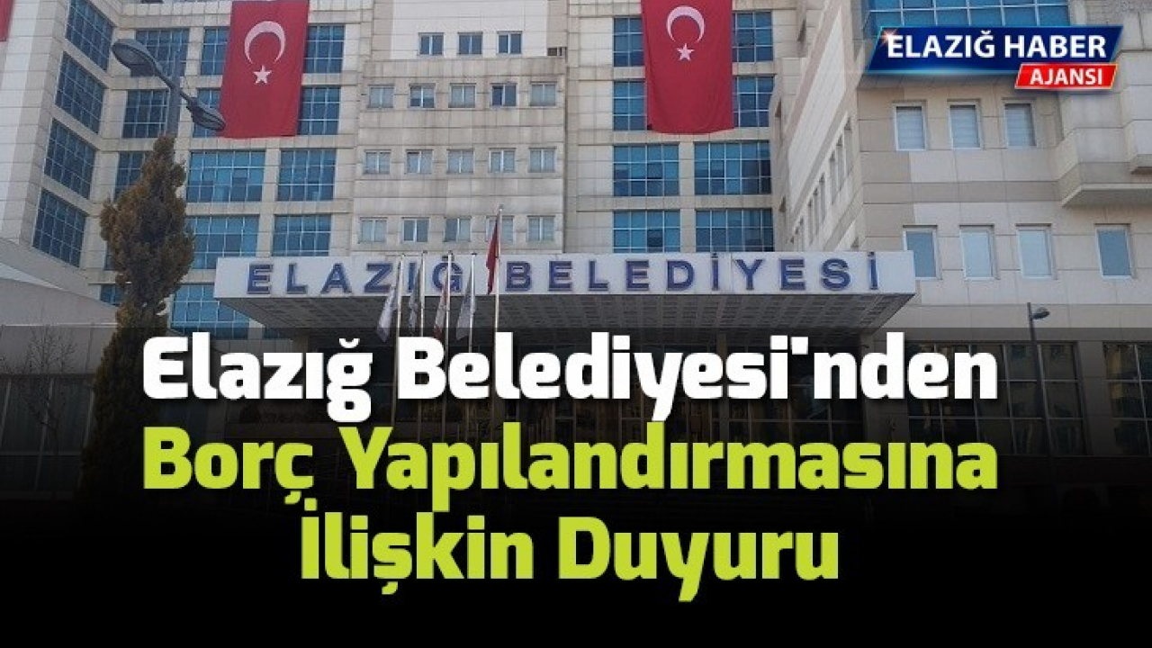 Elazığ Belediyesi'nden Borç Yapılandırmasına İlişkin Duyuru
