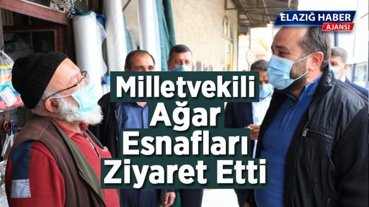 Milletvekili Ağar Esnafları Ziyaret Etti