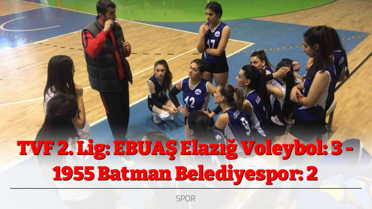 TVF 2. Lig: EBUAŞ Elazığ Voleybol: 3 - 1955 Batman Belediyespor: 2