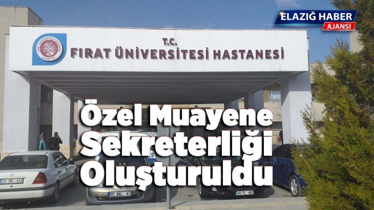 F.Ü Hastanesinde Özel Muayene Sekreterliği Oluşturuldu