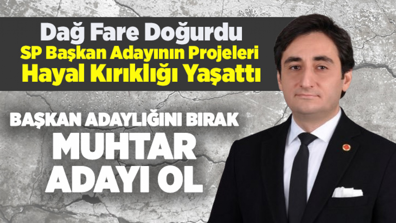 Başkan Adaylığını Bırak Muhtar Adayı Ol