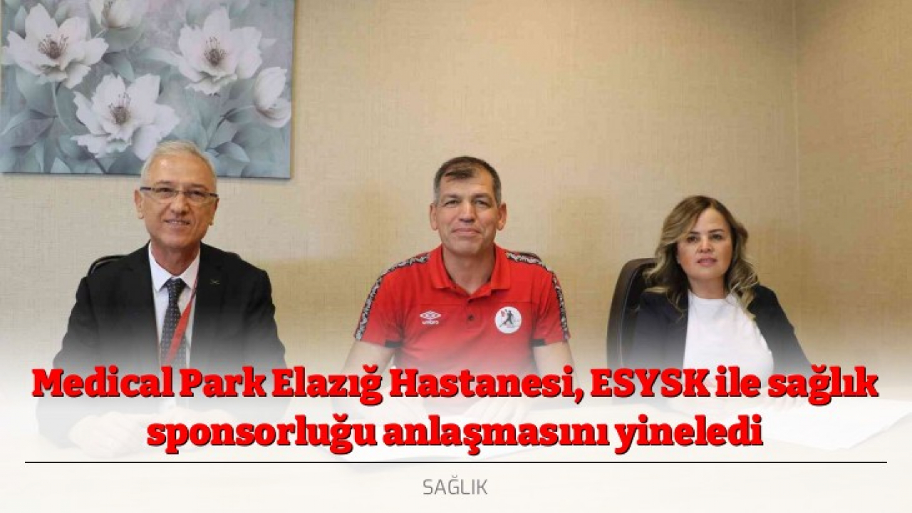 Medical Park Elazığ Hastanesi, ESYSK ile sağlık sponsorluğu anlaşmasını yineledi