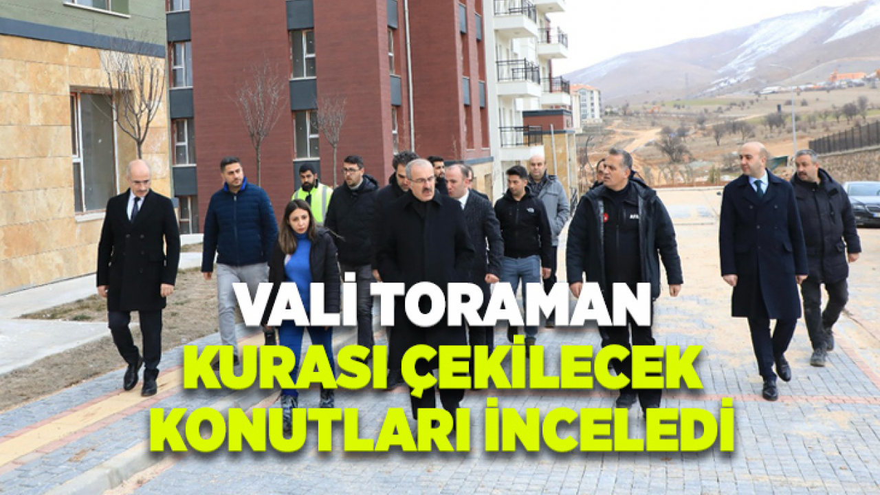 Vali Toraman Kurası Çekilecek Konutları İnceledi