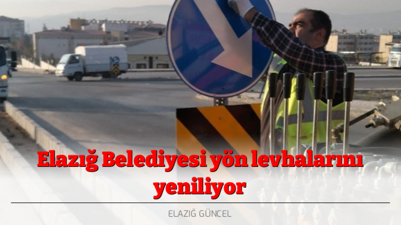 Elazığ Belediyesi yön levhalarını yeniliyor