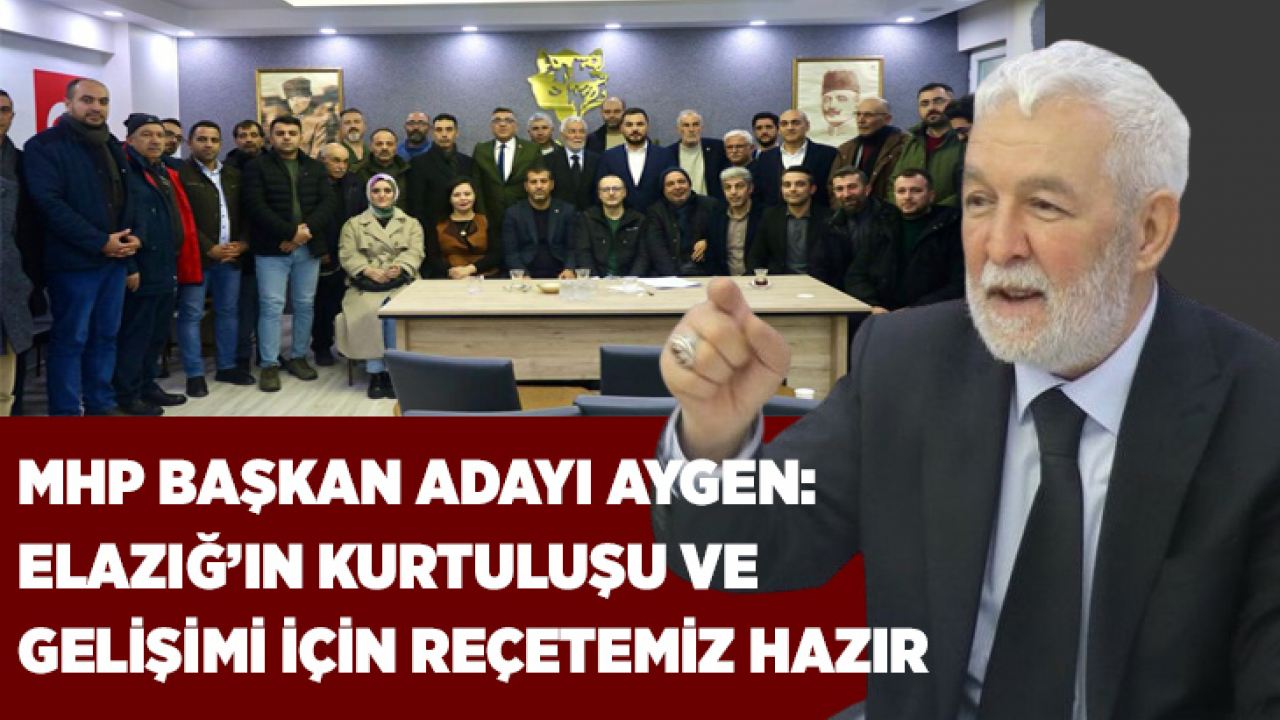 MHP Başkan Adayı Aygen: Elazığ'ın Kurtuluşu ve Gelişimi İçin Reçetemiz Hazır