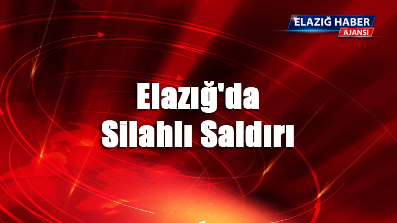 Elazığ'da Silahlı Saldırı