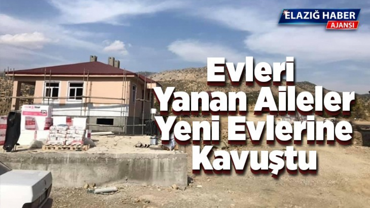 Elazığ'da evleri yanan aileler, yeni evlerine kavuştu