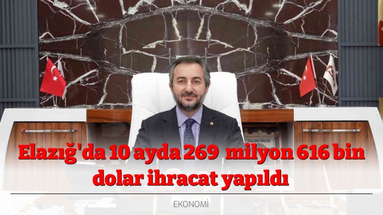 Elazığ'da 10 ayda 269 milyon 616 bin dolar ihracat yapıldı