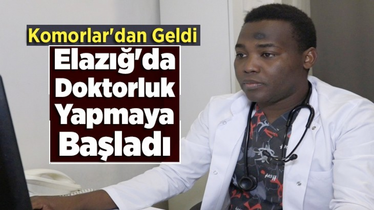 Komorlar'dan Geldi Elazığ'da Doktorluk Yapmaya Başladı