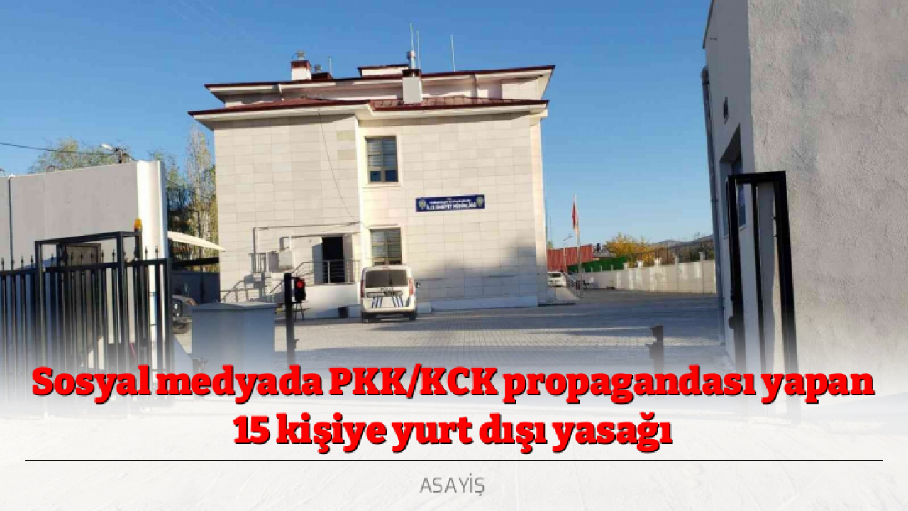 Sosyal medyada PKK/KCK propagandası yapan 15 kişiye yurt dışı yasağı