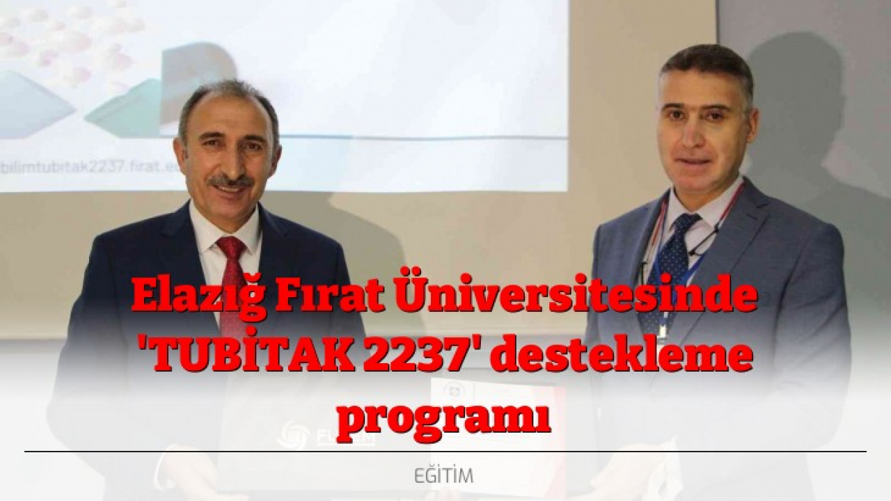 Elazığ Fırat Üniversitesinde 'TUBİTAK 2237' destekleme programı