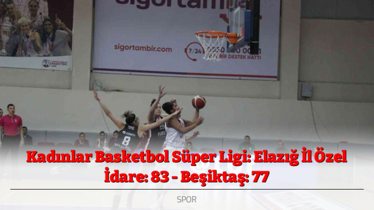 Kadınlar Basketbol Süper Ligi: Elazığ İl Özel İdare: 83 - Beşiktaş: 77