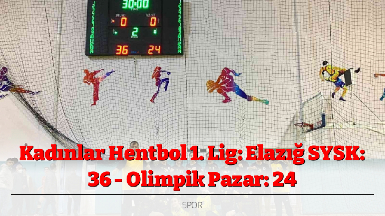 Kadınlar Hentbol 1. Lig: Elazığ SYSK: 36 - Olimpik Pazar: 24