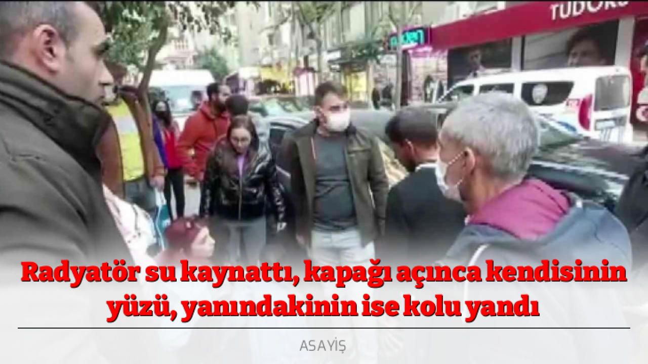 Radyatör su kaynattı, kapağı açınca kendisinin yüzü, yanındakinin ise kolu yandı