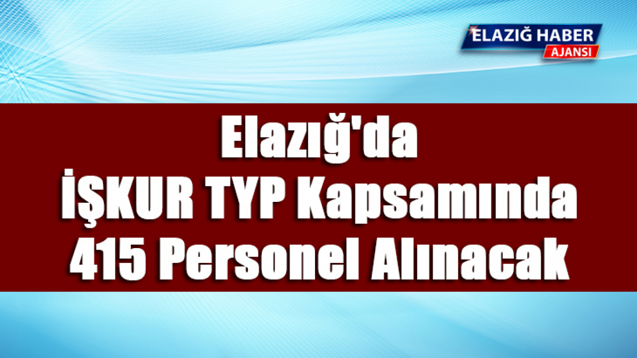 Elazığ'da İŞKUR TYP Kapsamında 415 Personel Alınacak