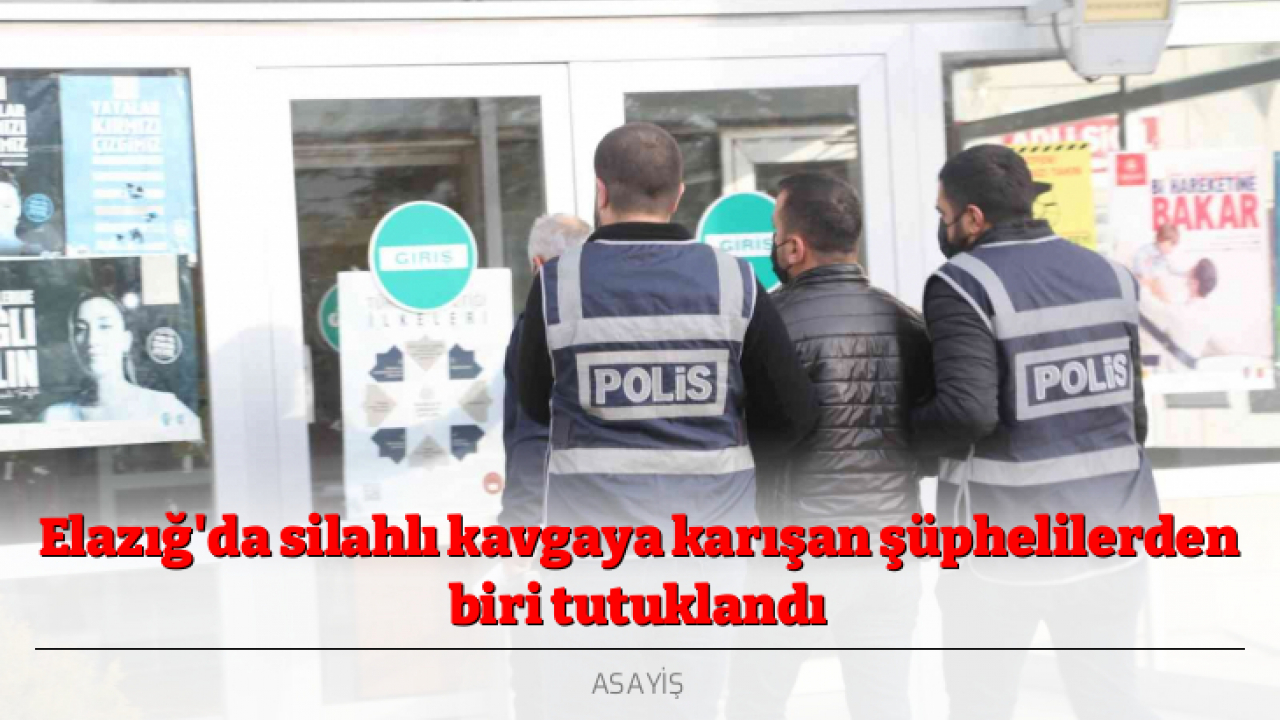 Elazığ'da silahlı kavgaya karışan şüphelilerden biri tutuklandı