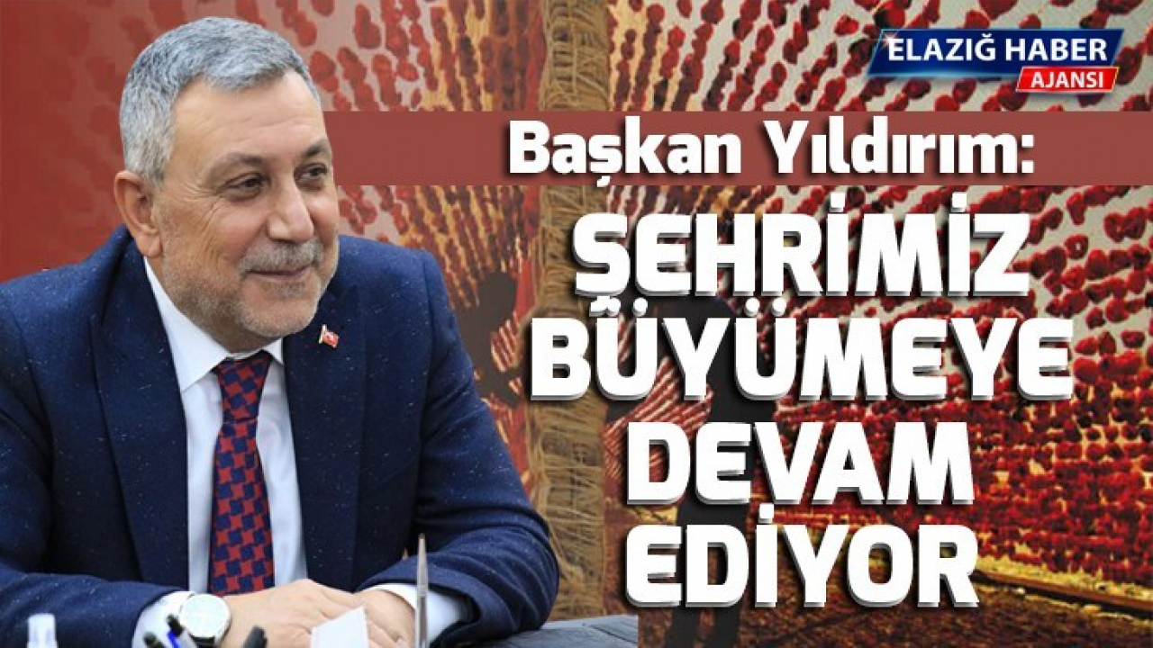 Yıldırım: Şehrimiz büyümeye devam ediyor