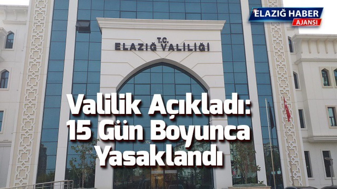 Valilik Açıkladı: 15 Gün boyunca yasaklandı