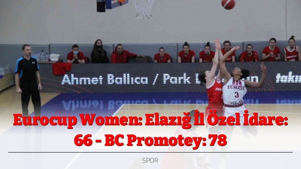 Eurocup Women: Elazığ İl Özel İdare: 66 - BC Promotey: 78