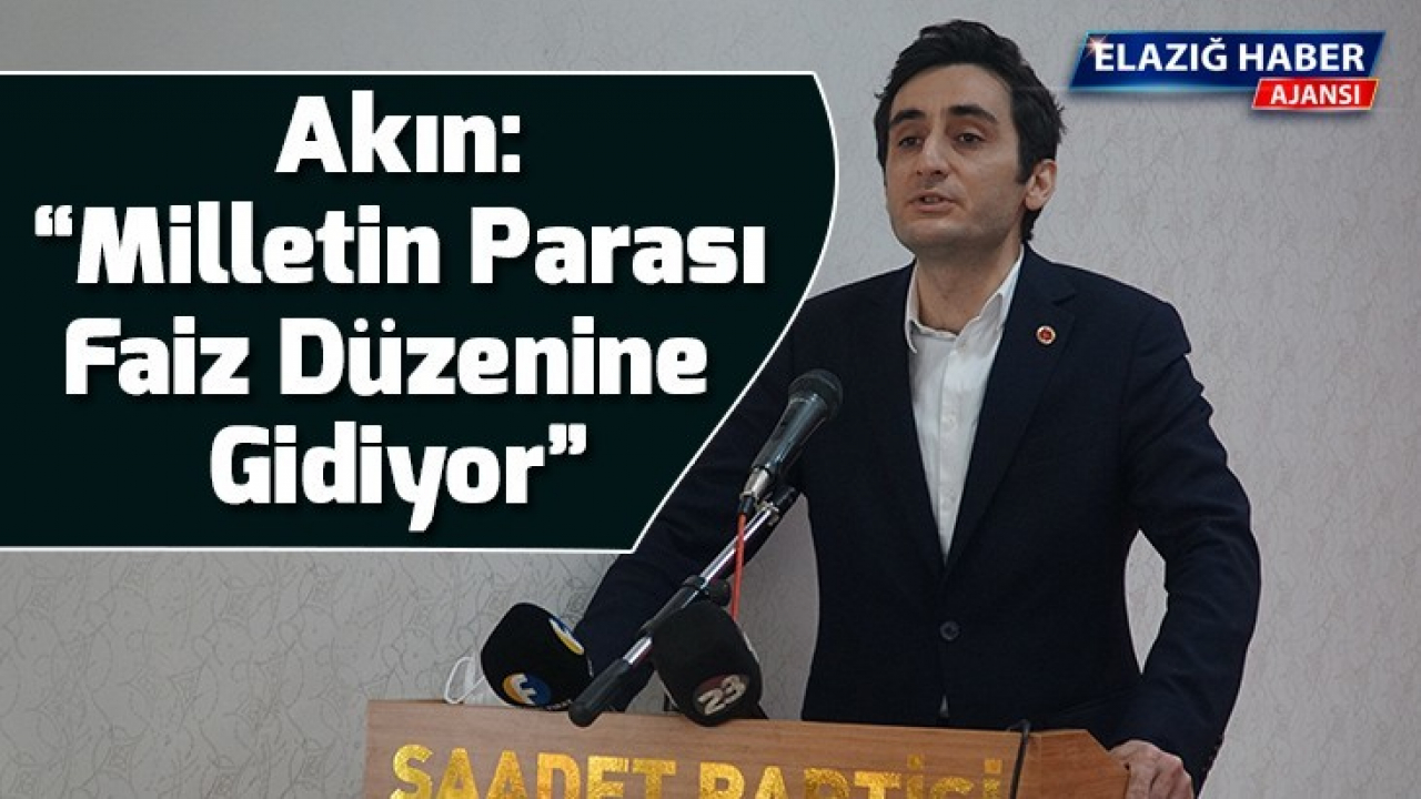 Akın: Milletin Parası Faiz Düzenine Gidiyor