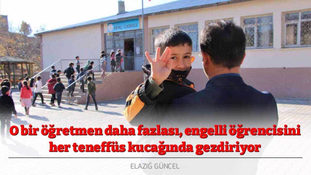 O bir öğretmen daha fazlası, engelli öğrencisini her teneffüs kucağında gezdiriyor