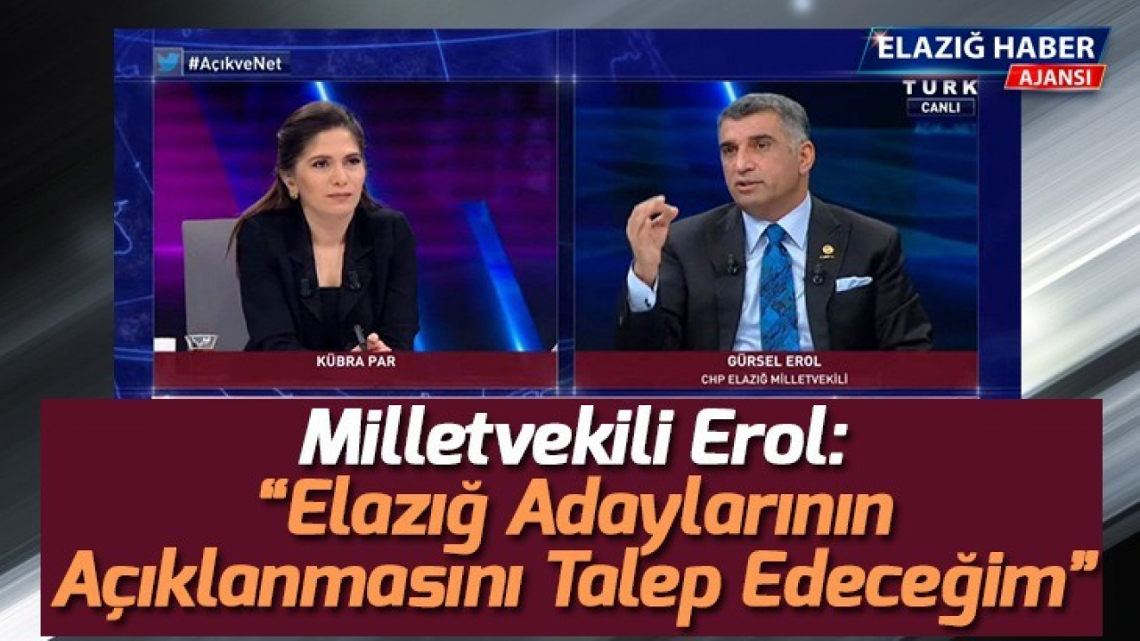 Milletvekili Erol: Elazığ adaylarının açıklanmasını talep edeceğim