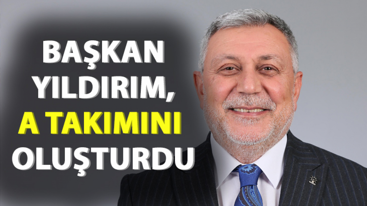 Başkan Yıldırım, A Takımını Oluşturdu