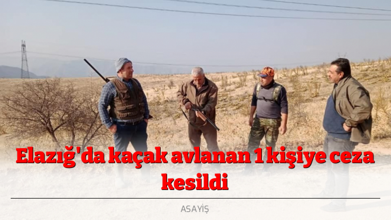Elazığ'da kaçak avlanan 1 kişiye ceza kesildi