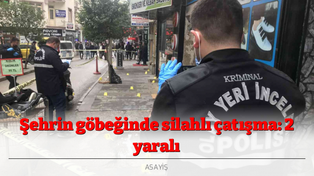 Şehrin göbeğinde silahlı çatışma: 2 yaralı