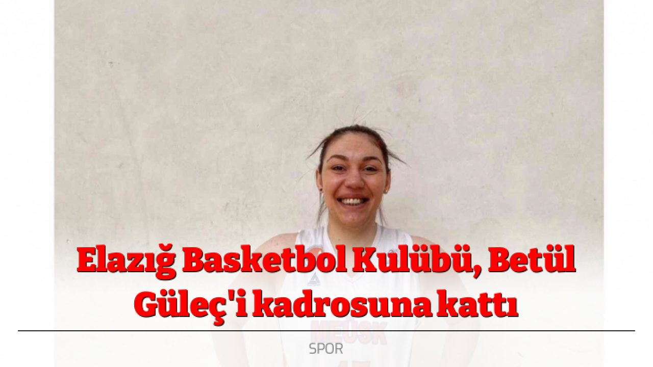 Elazığ Basketbol Kulübü, Betül Güleç'i kadrosuna kattı