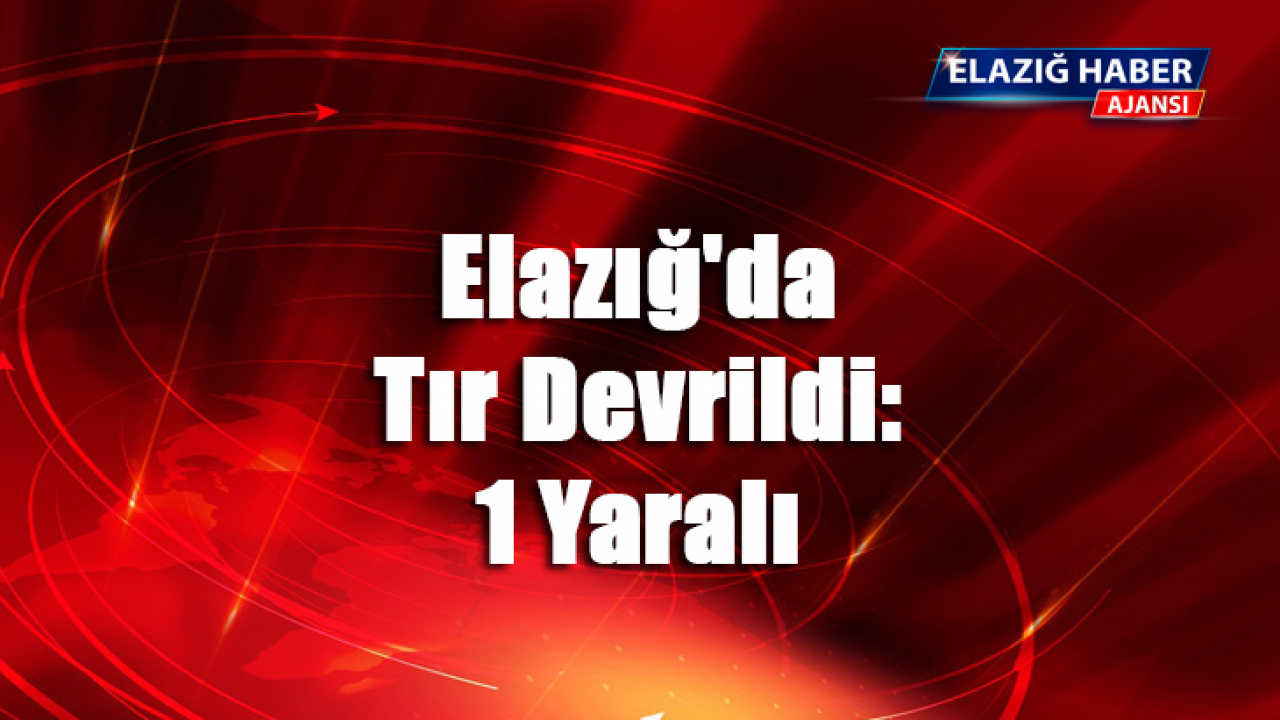 Elazığ'da tır devrildi: 1 Yaralı