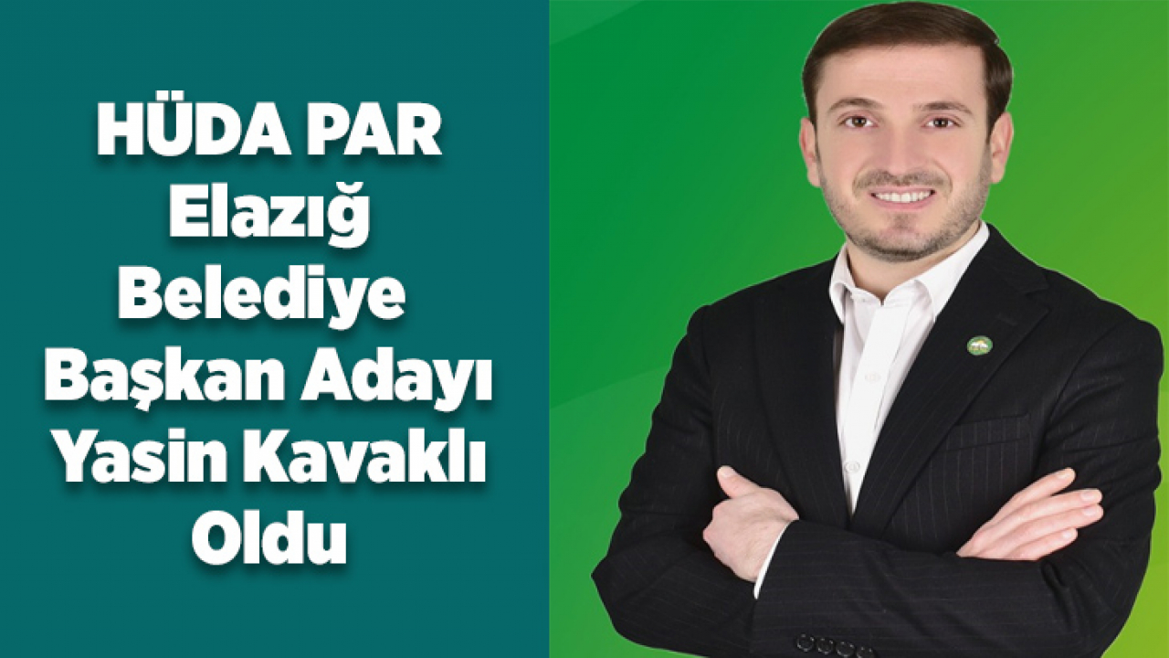 HÜDA PAR Elazığ Belediye Başkan Adayı Yasin Kavaklı Oldu