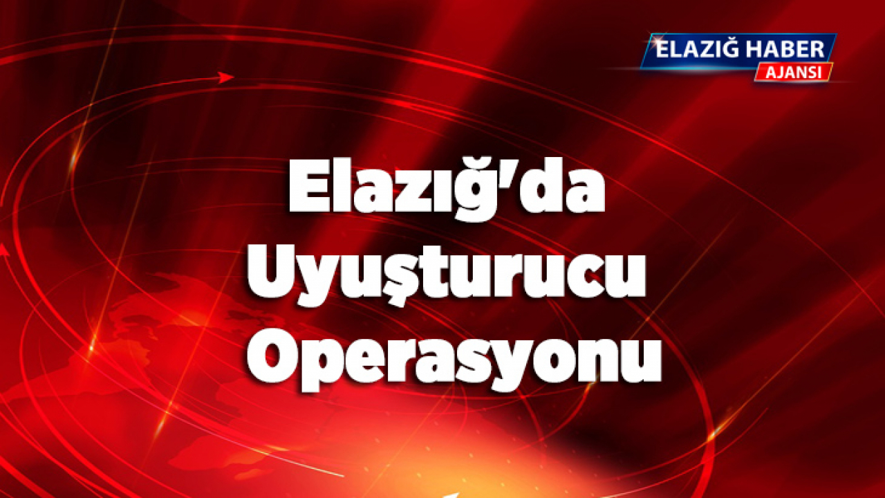 Elazığ'da Uyuşturucu Operasyonu